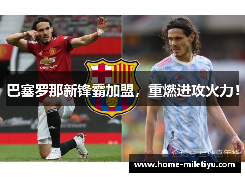 巴塞罗那新锋霸加盟，重燃进攻火力！