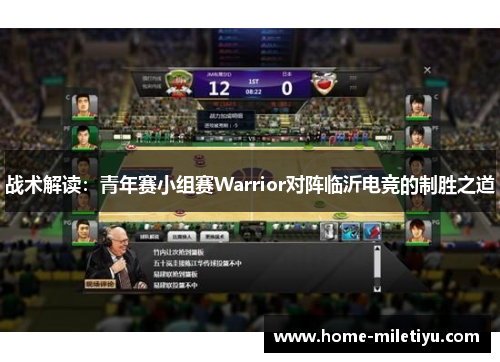 战术解读：青年赛小组赛Warrior对阵临沂电竞的制胜之道